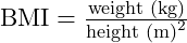  \text{BMI} = \frac{\text{weight (kg)}}{\text{height (m)}^2} 