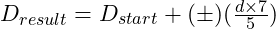  D_{result} = D_{start} + (\pm)(\frac{d \times 7}{5}) 