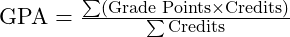  \text{GPA} = \frac{\sum (\text{Grade Points} \times \text{Credits})}{\sum \text{Credits}} 