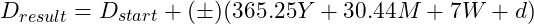  D_{result} = D_{start} + (\pm)(365.25Y + 30.44M + 7W + d) 