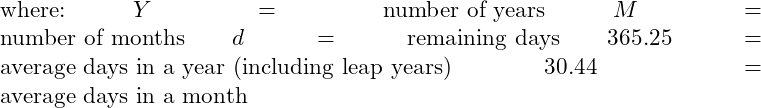  \text{where:} \ Y = \text{number of years} \ M = \text{number of months} \ d = \text{remaining days} \ 365.25 = \text{average days in a year (including leap years)} \ 30.44 = \text{average days in a month} 